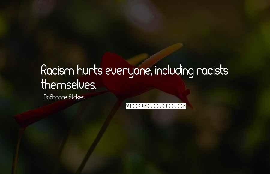 DaShanne Stokes Quotes: Racism hurts everyone, including racists themselves.