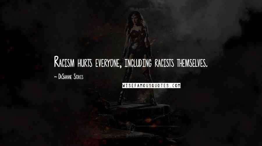 DaShanne Stokes Quotes: Racism hurts everyone, including racists themselves.