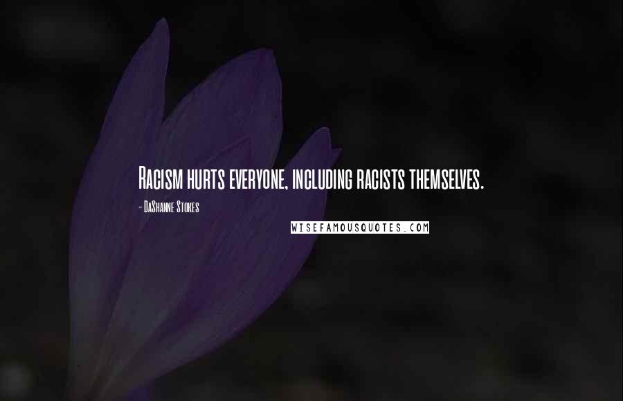 DaShanne Stokes Quotes: Racism hurts everyone, including racists themselves.