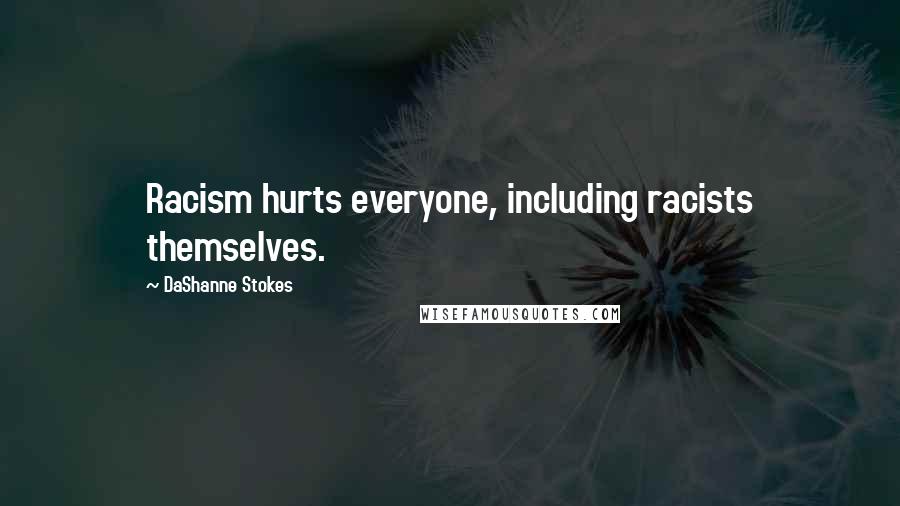 DaShanne Stokes Quotes: Racism hurts everyone, including racists themselves.