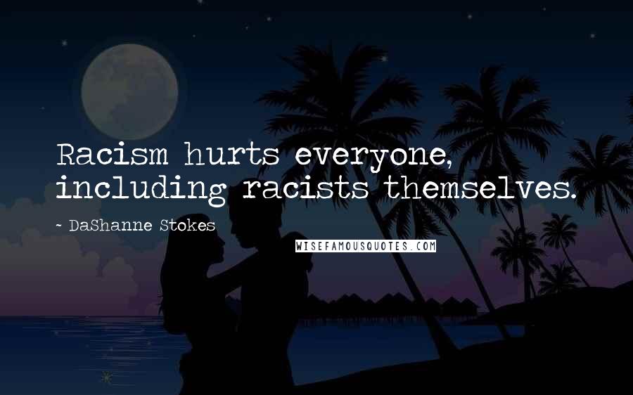 DaShanne Stokes Quotes: Racism hurts everyone, including racists themselves.