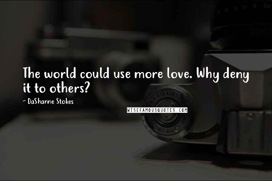 DaShanne Stokes Quotes: The world could use more love. Why deny it to others?