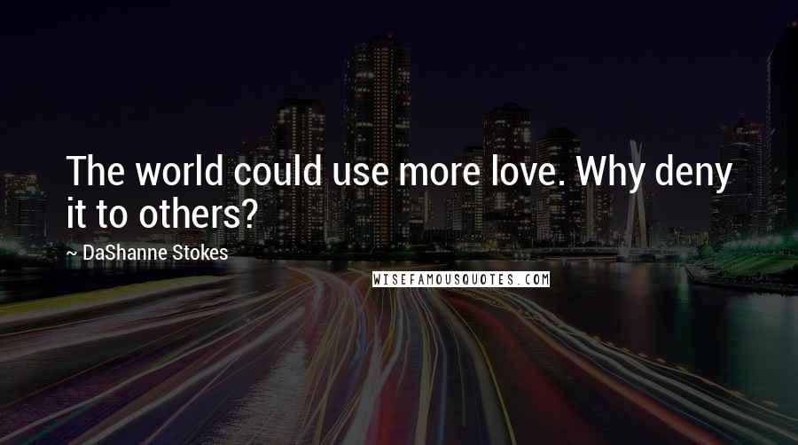 DaShanne Stokes Quotes: The world could use more love. Why deny it to others?
