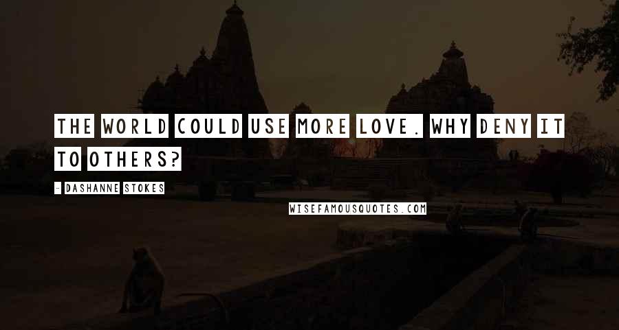 DaShanne Stokes Quotes: The world could use more love. Why deny it to others?