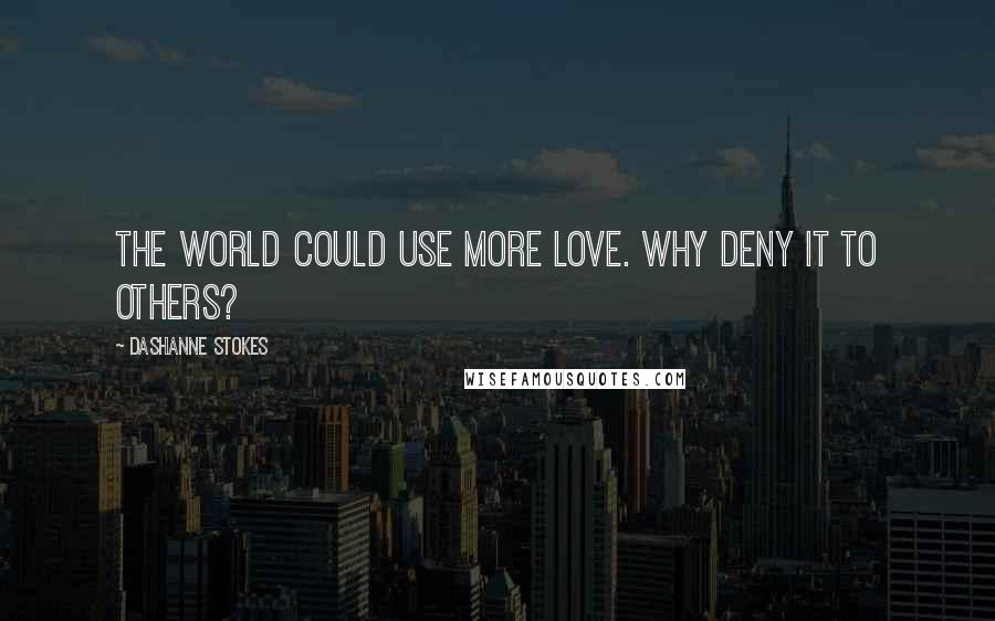 DaShanne Stokes Quotes: The world could use more love. Why deny it to others?