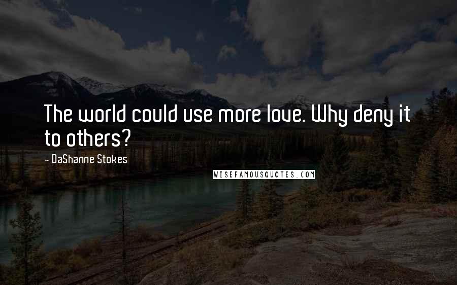 DaShanne Stokes Quotes: The world could use more love. Why deny it to others?