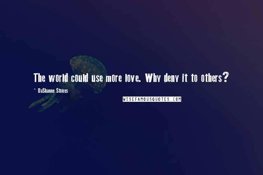 DaShanne Stokes Quotes: The world could use more love. Why deny it to others?
