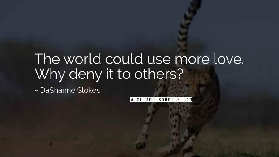 DaShanne Stokes Quotes: The world could use more love. Why deny it to others?