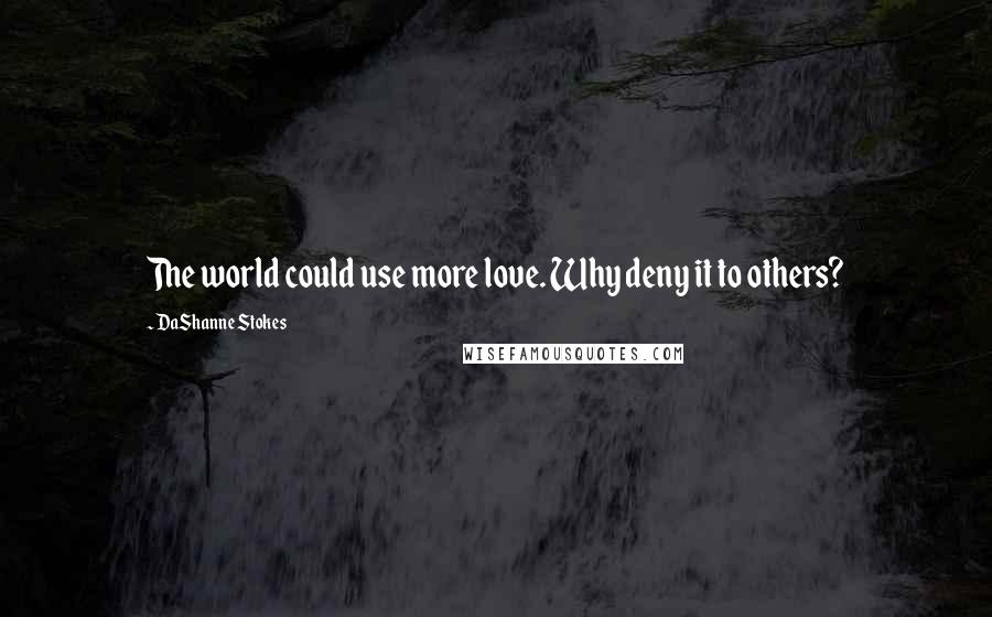 DaShanne Stokes Quotes: The world could use more love. Why deny it to others?