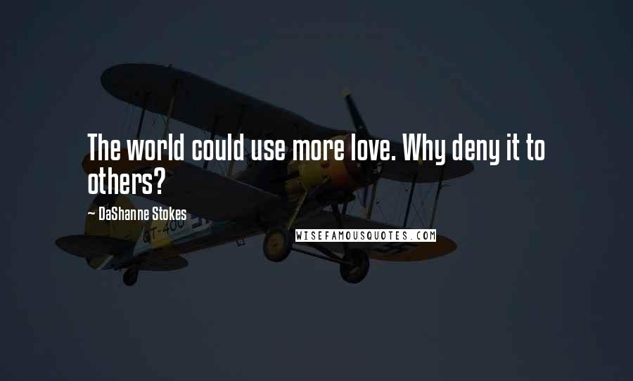 DaShanne Stokes Quotes: The world could use more love. Why deny it to others?