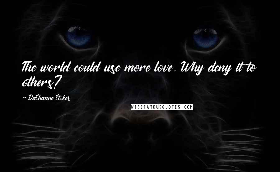 DaShanne Stokes Quotes: The world could use more love. Why deny it to others?