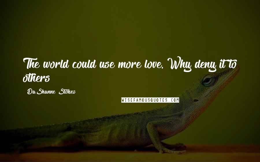 DaShanne Stokes Quotes: The world could use more love. Why deny it to others?