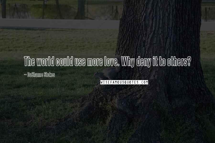 DaShanne Stokes Quotes: The world could use more love. Why deny it to others?