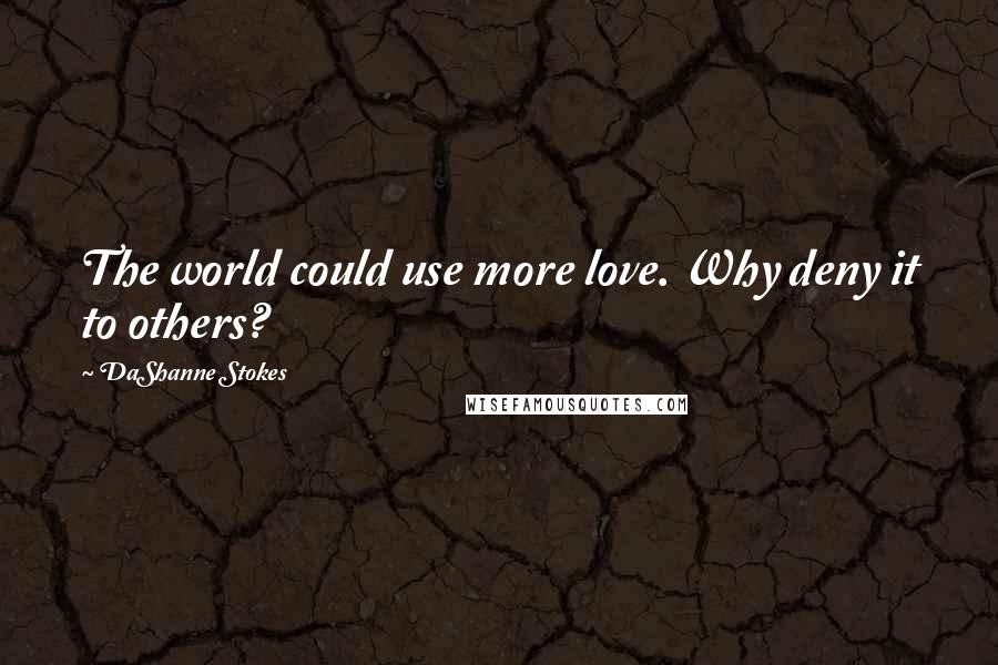 DaShanne Stokes Quotes: The world could use more love. Why deny it to others?