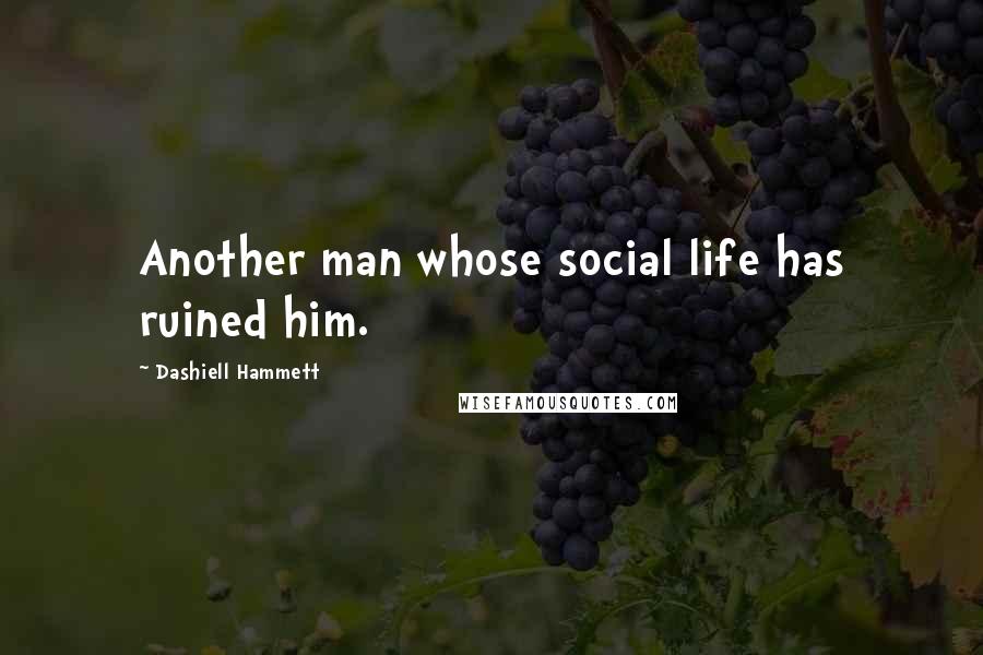 Dashiell Hammett Quotes: Another man whose social life has ruined him.