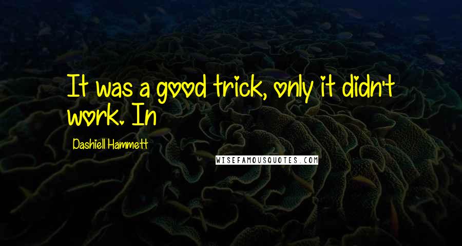 Dashiell Hammett Quotes: It was a good trick, only it didn't work. In