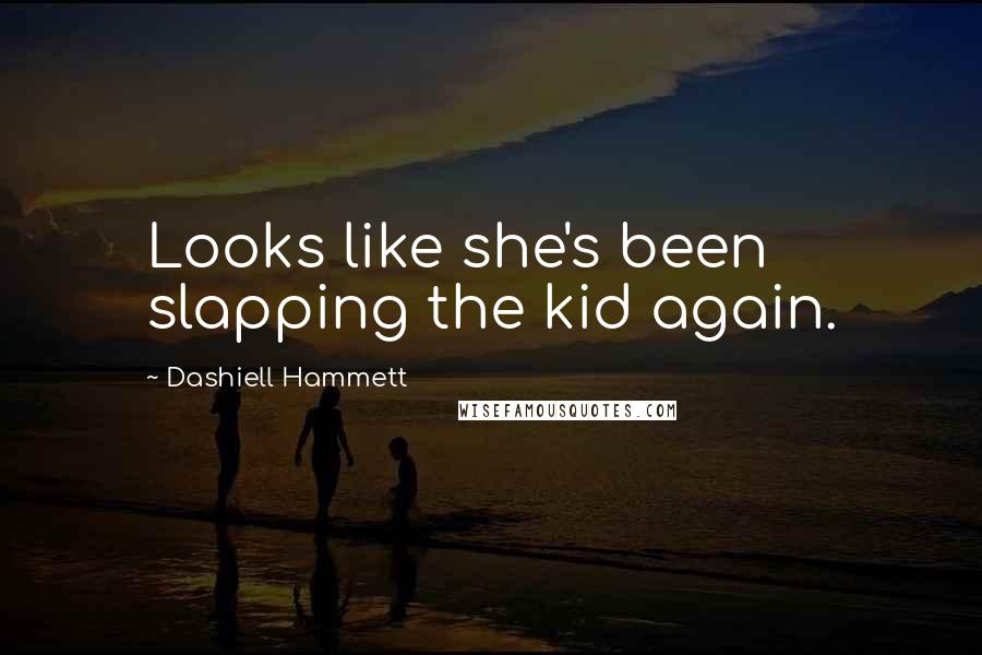 Dashiell Hammett Quotes: Looks like she's been slapping the kid again.