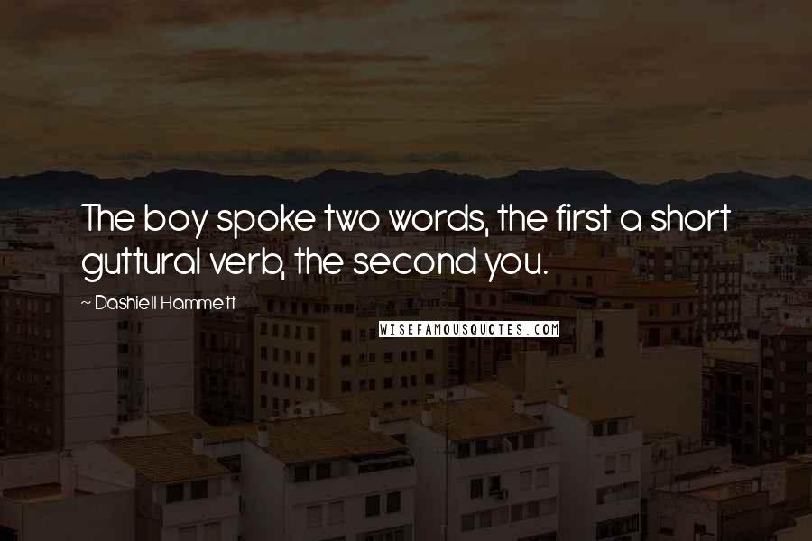 Dashiell Hammett Quotes: The boy spoke two words, the first a short guttural verb, the second you.