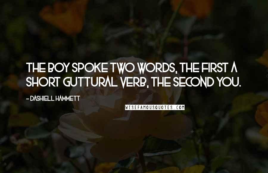Dashiell Hammett Quotes: The boy spoke two words, the first a short guttural verb, the second you.
