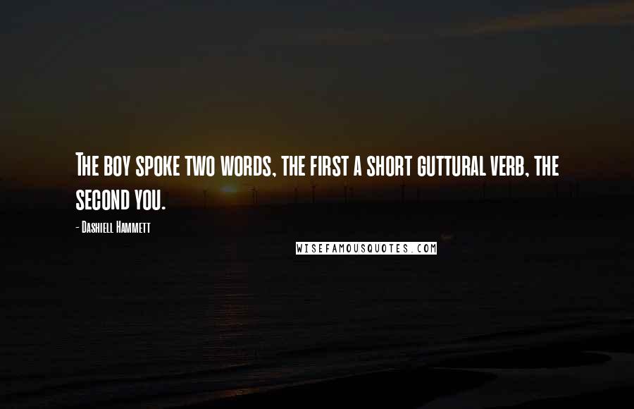 Dashiell Hammett Quotes: The boy spoke two words, the first a short guttural verb, the second you.