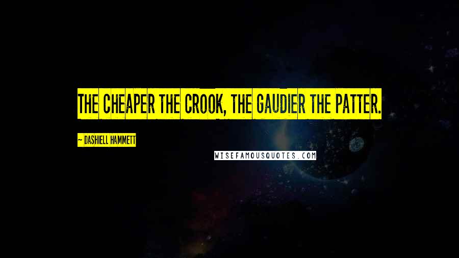 Dashiell Hammett Quotes: The cheaper the crook, the gaudier the patter.