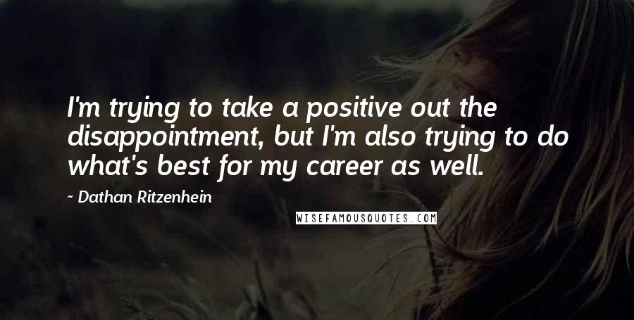 Dathan Ritzenhein Quotes: I'm trying to take a positive out the disappointment, but I'm also trying to do what's best for my career as well.