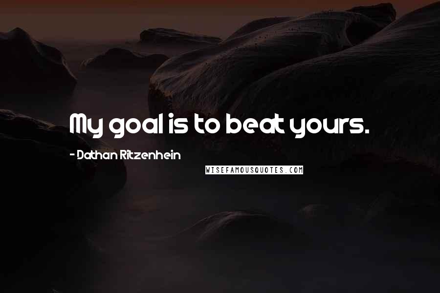 Dathan Ritzenhein Quotes: My goal is to beat yours.