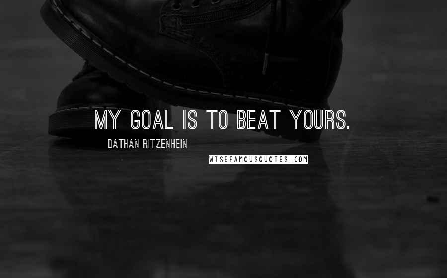 Dathan Ritzenhein Quotes: My goal is to beat yours.