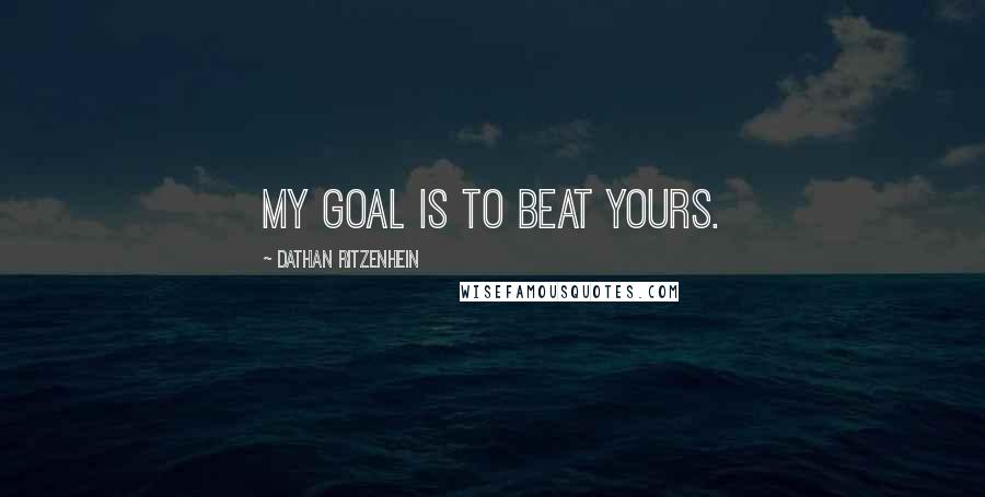 Dathan Ritzenhein Quotes: My goal is to beat yours.