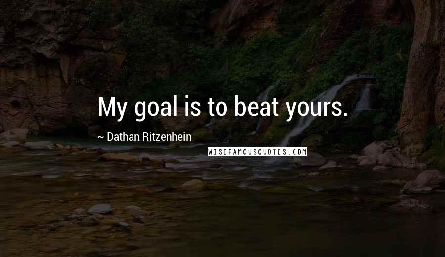 Dathan Ritzenhein Quotes: My goal is to beat yours.