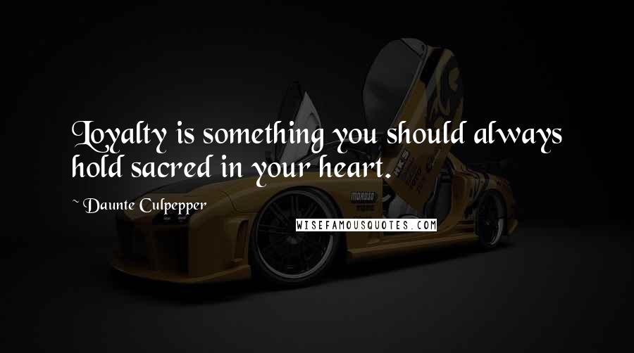 Daunte Culpepper Quotes: Loyalty is something you should always hold sacred in your heart.