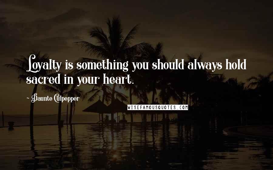 Daunte Culpepper Quotes: Loyalty is something you should always hold sacred in your heart.