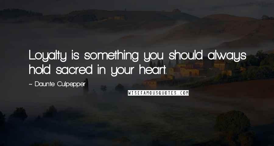 Daunte Culpepper Quotes: Loyalty is something you should always hold sacred in your heart.