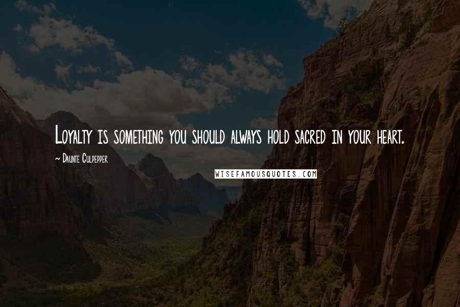 Daunte Culpepper Quotes: Loyalty is something you should always hold sacred in your heart.