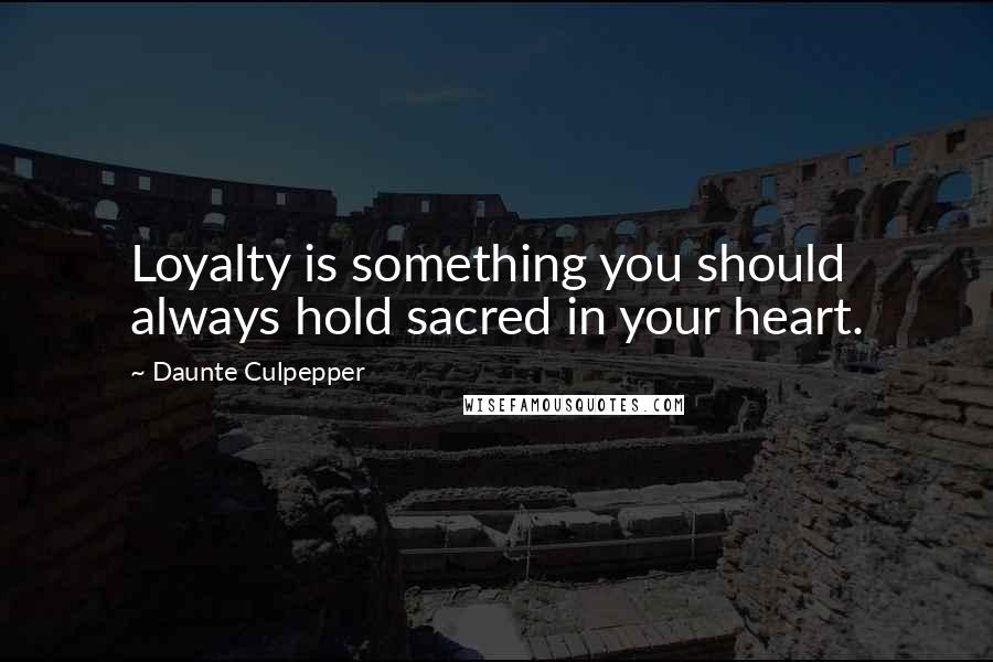 Daunte Culpepper Quotes: Loyalty is something you should always hold sacred in your heart.