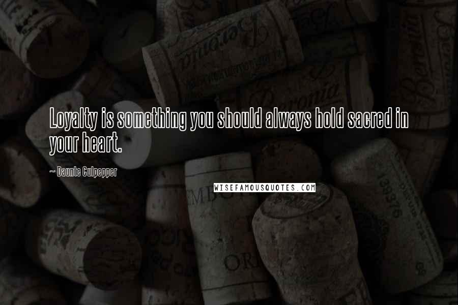 Daunte Culpepper Quotes: Loyalty is something you should always hold sacred in your heart.