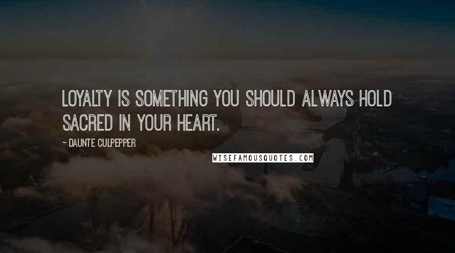 Daunte Culpepper Quotes: Loyalty is something you should always hold sacred in your heart.