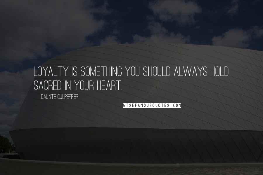 Daunte Culpepper Quotes: Loyalty is something you should always hold sacred in your heart.