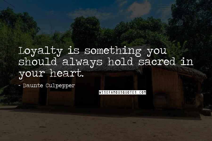 Daunte Culpepper Quotes: Loyalty is something you should always hold sacred in your heart.