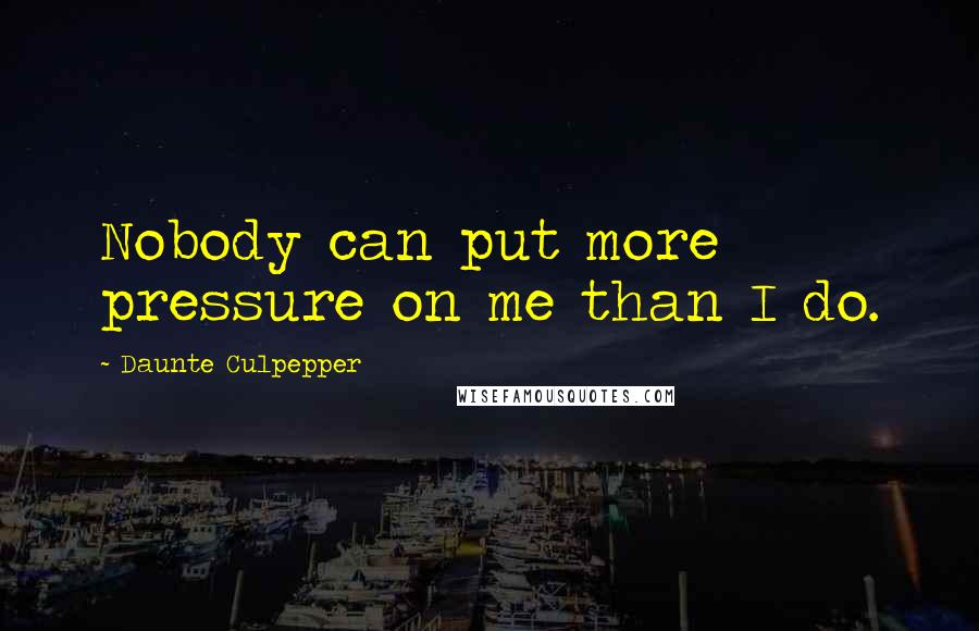 Daunte Culpepper Quotes: Nobody can put more pressure on me than I do.
