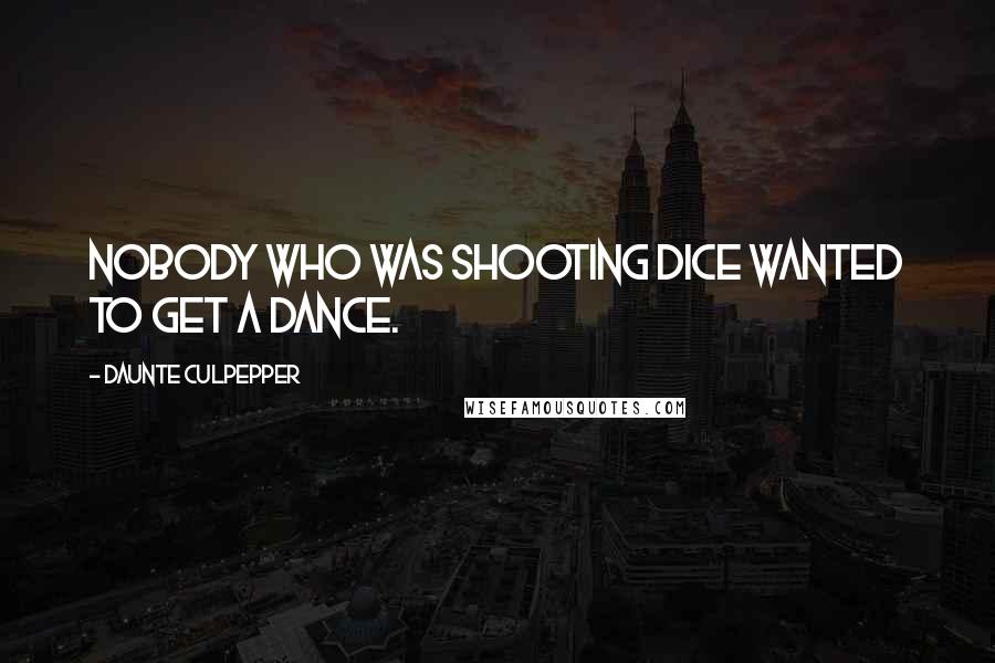 Daunte Culpepper Quotes: Nobody who was shooting dice wanted to get a dance.