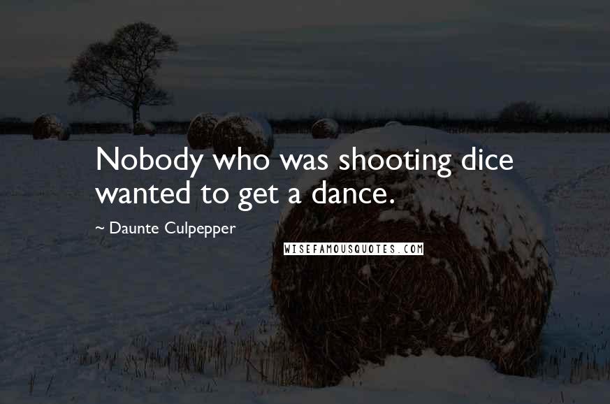 Daunte Culpepper Quotes: Nobody who was shooting dice wanted to get a dance.