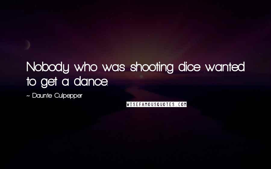 Daunte Culpepper Quotes: Nobody who was shooting dice wanted to get a dance.