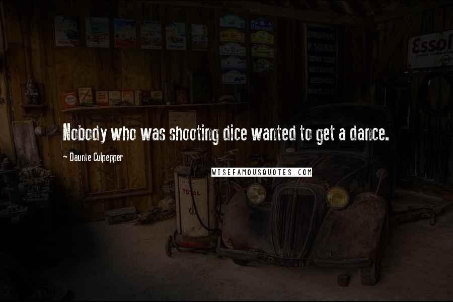 Daunte Culpepper Quotes: Nobody who was shooting dice wanted to get a dance.