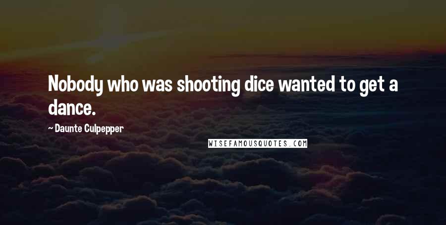 Daunte Culpepper Quotes: Nobody who was shooting dice wanted to get a dance.