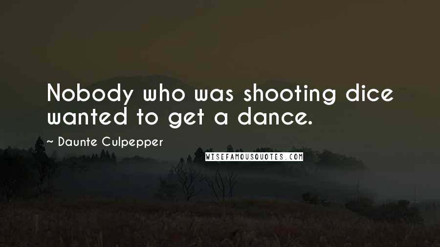 Daunte Culpepper Quotes: Nobody who was shooting dice wanted to get a dance.