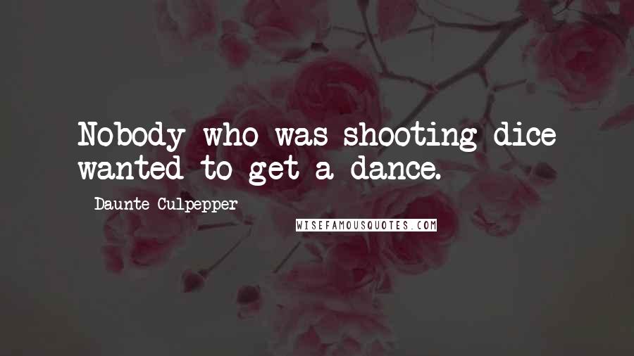 Daunte Culpepper Quotes: Nobody who was shooting dice wanted to get a dance.