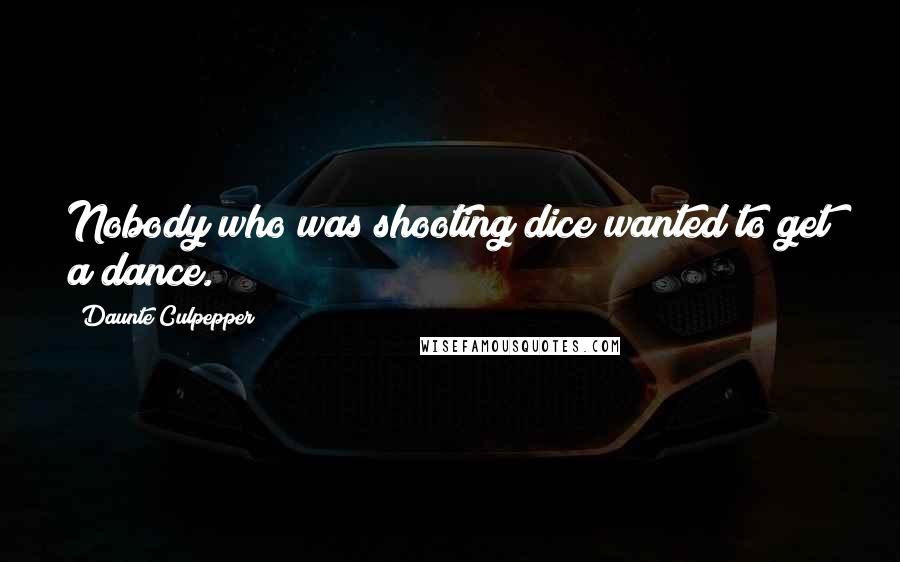 Daunte Culpepper Quotes: Nobody who was shooting dice wanted to get a dance.