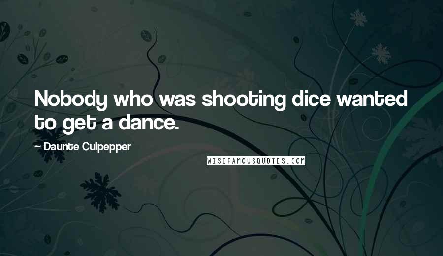 Daunte Culpepper Quotes: Nobody who was shooting dice wanted to get a dance.