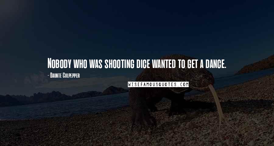 Daunte Culpepper Quotes: Nobody who was shooting dice wanted to get a dance.